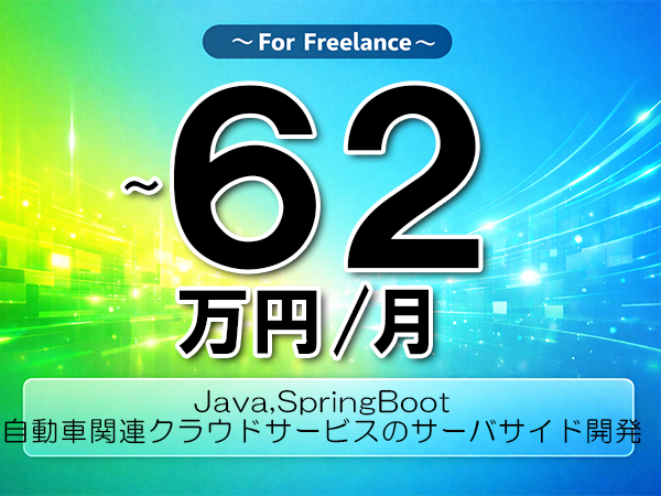 《 ～62万円／フリーランス》Java,SpringBoot／自動車関連クラウドサービスのサーバサイド開発業務（バックエンドエンジニア）▼インボイス未登録OK　▼出張費用別途支給