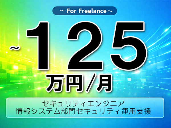 《 ～125万円／フリーランス》M365,Netskope│情報システム部門セキュリティ業務▼インボイス未登録OK　▼出張費用別途支給