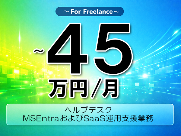 《 ～45万円／フリーランス》MSEntra,BOX│ITヘルプデスク運用管理支援▼インボイス未登録OK　▼出張費用別途支給