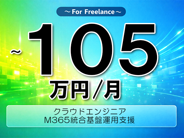 《 ~105万円/フリーランス》M365,Azure│M365統合基盤運用支援▼インボイス未登録OK ▼出張費用別途支給
