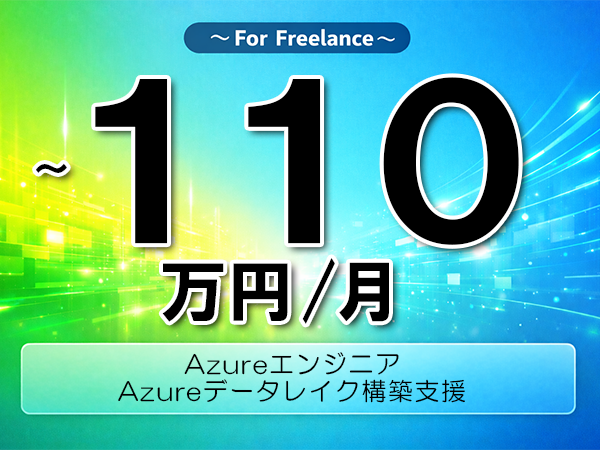 《 ~110万円/フリーランス》Azure,DataLake│Azureデータレイク構築支援▼インボイス未登録OK ▼出張費用別途支給