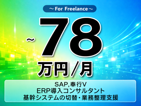 《 ~78万円/フリーランス》SAP,奉行V/ERP導入コンサルタント|基幹システムの切替・業務整理支援▼インボイス未登録OK ▼出張費用別途支給