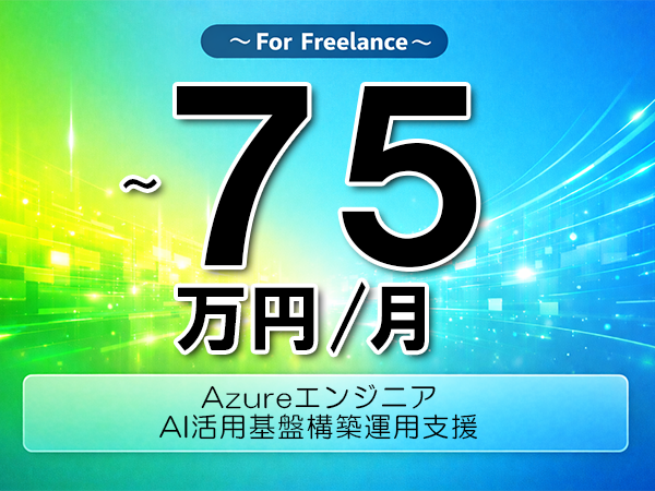 《 ～75万円／フリーランス》Azure,RAG│AzureAI基盤構築支援▼インボイス未登録OK　▼出張費用別途支給