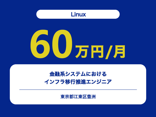 ★【~60万円/フリーランス】≪Linux≫金融系システムにおけるインフラ移行推進エンジニア※30～50代活躍中!!