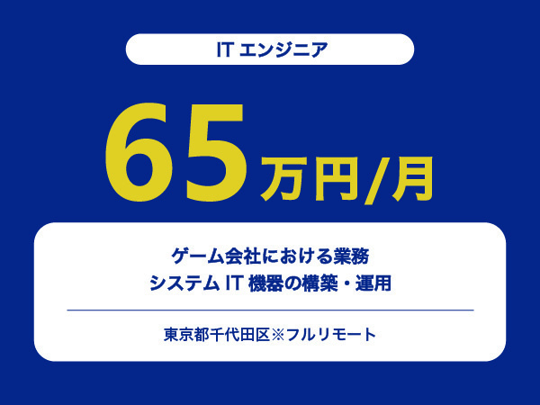 ★【~65万円/フリーランス】≪ITエンジニア≫ゲーム会社における業務システムIT機器の構築・運用※30～50代活躍中!!