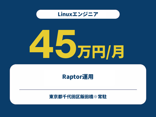 ★【~45万円/フリーランス】≪Linuxエンジニア≫Raptor運用※30～50代活躍中!!