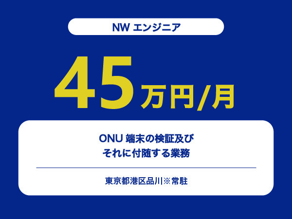 ★【~45万円/フリーランス】≪NWエンジニア≫ONU端末の検証及びそれに付随する業務※30～50代活躍中!!