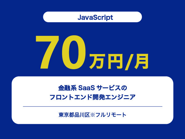 ★【~70万円/フリーランス】≪JavaScriptエンジニア≫金融系SaaSサービスのフロントエンド開発※30～50代活躍中!!