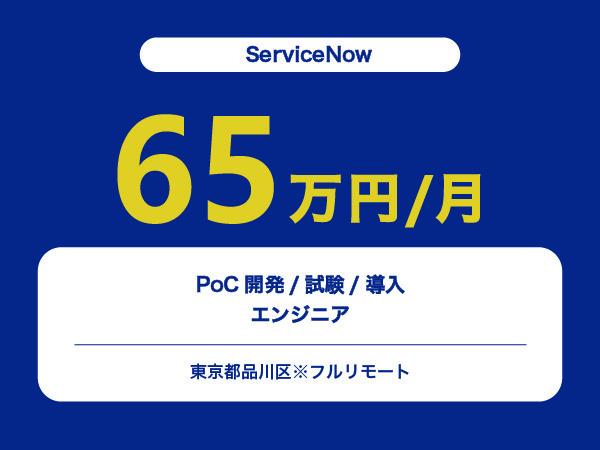 ★【~65万円/フリーランス】≪ServiceNowエンジニア≫PoC開発/試験/導入※30～50代活躍中!!