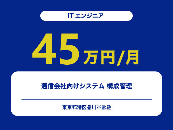 ★【~45万円/フリーランス】≪ITエンジニア≫通信会社向けシステム 構成管理※30～50代活躍中!!