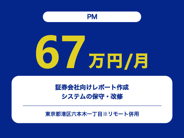 ★【~67万円/フリーランス】≪PM≫証券会社向けレポート作成システムの保守・改修※30～50代活躍中!!