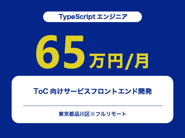 ★【~65万円/フリーランス】≪TypeScriptエンジニア≫ToC向けサービスフロントエンド開発※30～50代活躍中!!