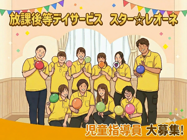 【放課後等デイサービス スター☆レオーネ:児童指導員/正社員】 ★未経験歓迎・初心者歓迎|正社員の児童指導員募集中 ★土日祝休み|年間休日120日|残業ほぼなし ★家庭都合休も柔軟対応で働きやすい