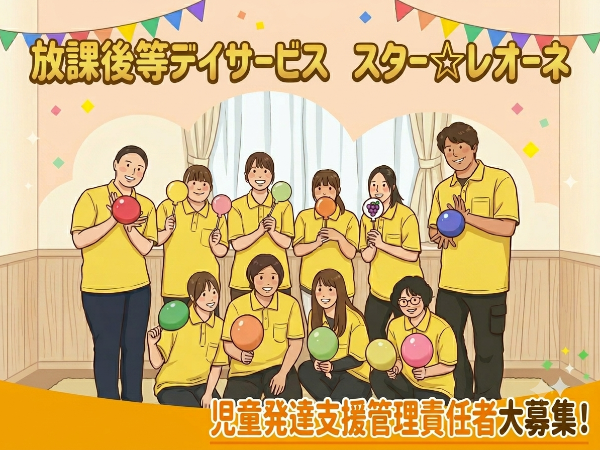 【放課後等デイサービス スター☆レオーネ:児童発達管理責任者/正社員】★土日祝休み ★夏季休暇・冬季休暇有 ★年間休日120日以上 ★子育てママ活躍中 ★家庭と両立できる働きやすい職場